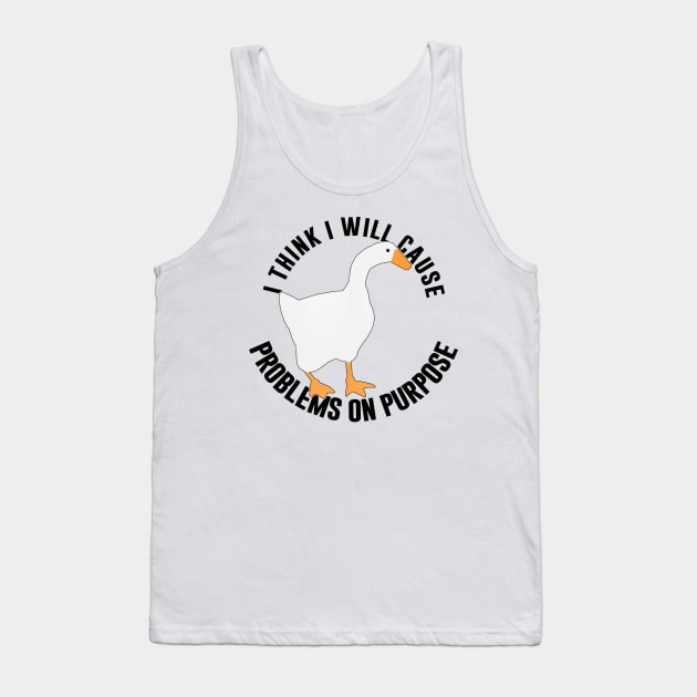 Untitled Goose Game: I Think I Will Cause Problem On Purpose Tank Top by artsylab